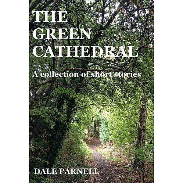 The Green Cathedral: A Collection Of Short Stories, Dale Parnell
