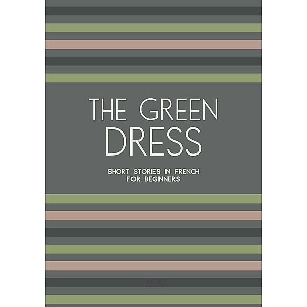 The Green Dress: Short Stories in French for Beginners, Artici Bilingual Books