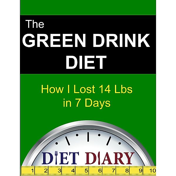 The Green Drink Diet: How I Lost 14 Lbs in 7 Days, Diet Diary