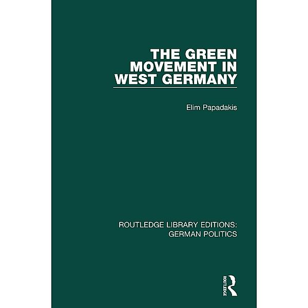 The Green Movement in West Germany (RLE: German Politics), Elim Papadakis