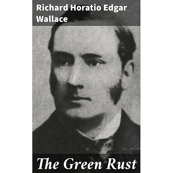 The Green Rust, Richard Horatio Edgar Wallace