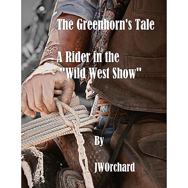 The Greenhorn's Tale A Rider in the Wild West Show, Jw Orchard
