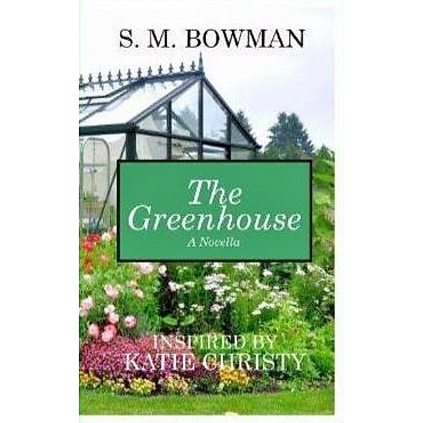 The Greenhouse, S. M. Bowman