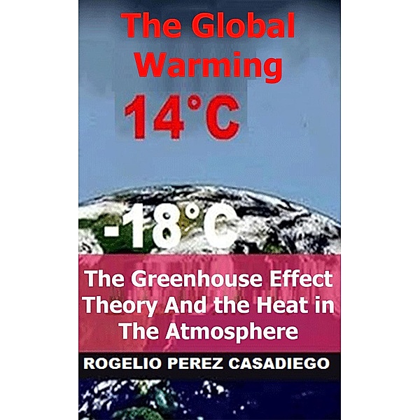 The Greenhouse Effect Theory And the Heat in The Atmosphere; The Global Warming, Rogelio Perez Casadiego