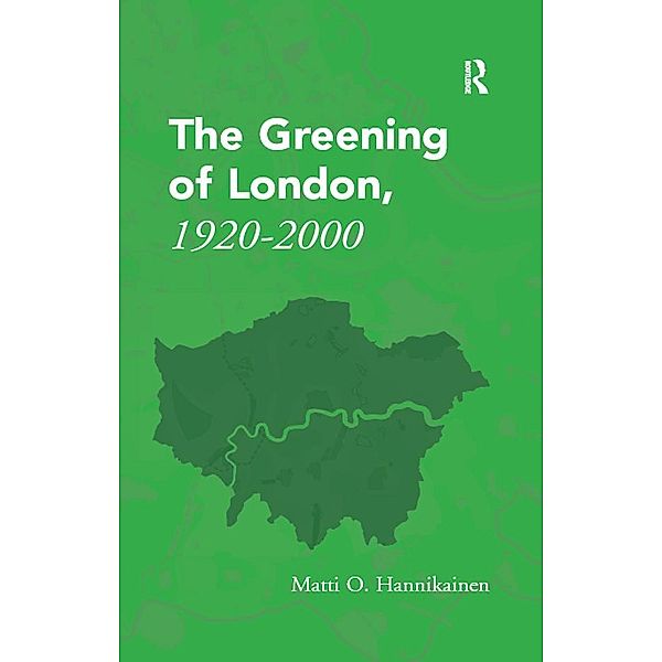 The Greening of London, 1920-2000, Matti O. Hannikainen
