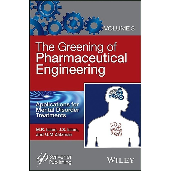 The Greening of Pharmaceutical Engineering, Volume 3, Applications for  Mental Disorder Treatments, M. R. Islam, Jaan S. Islam, Gary M. Zatzman