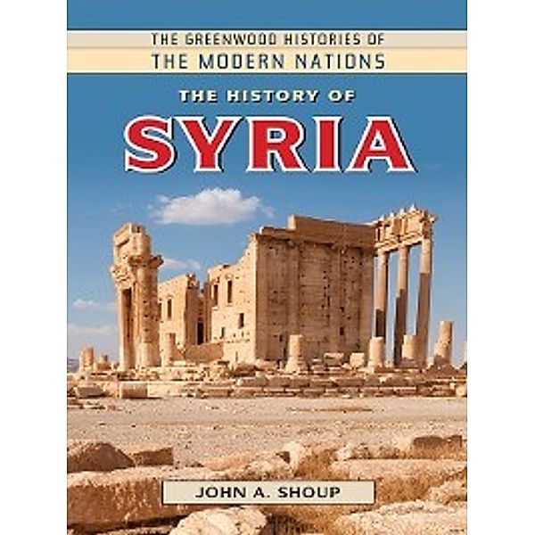 The Greenwood Histories of the Modern Nations: The History of Syria, John Shoup