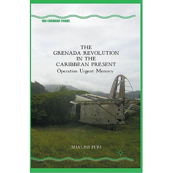 The Grenada Revolution in the Caribbean Present / New Caribbean Studies, S. Puri