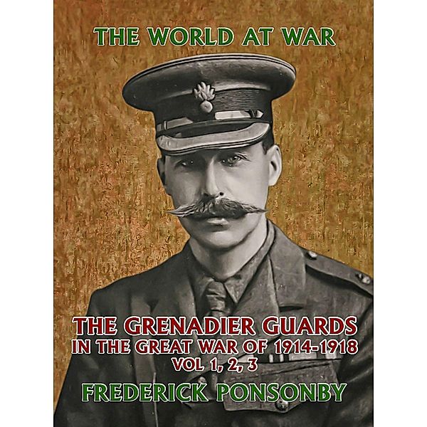 The Grenadier Guards in the Great War of 1914-1918 Vol 1, 2, 3, Frederick Ponsonby
