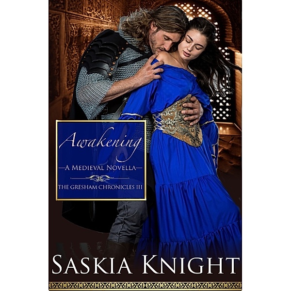 The Gresham Chronicles: Awakening - A Medieval Romance (The Gresham Chronicles, Book 3), Saskia Knight
