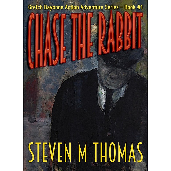 The Gretch Bayonne Action Adventure Series: Chase The Rabbit (The Gretch Bayonne Action Adventure Series, #1), Steven Thomas