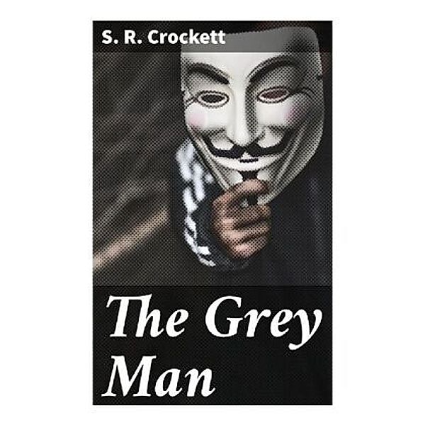 The Grey Man, S. R. Crockett