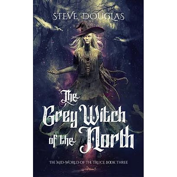 The Grey Witch of the North / The Mid-World of the Truce Bd.3, Steve Douglas