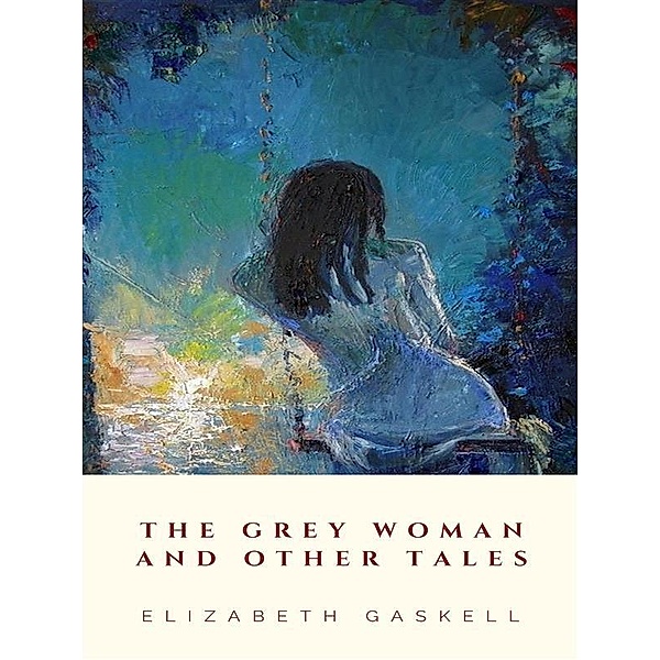 The Grey Woman and other Tales, Elizabeth Gaskell