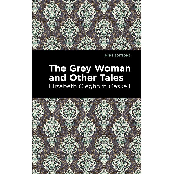 The Grey Woman and Other Tales / Mint Editions (Horrific, Paranormal, Supernatural and Gothic Tales), Elizabeth Cleghorn Gaskell