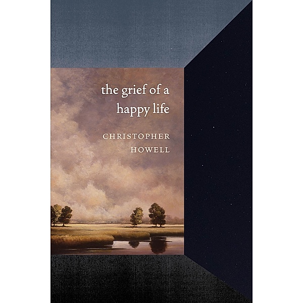 The Grief of a Happy Life / Pacific Northwest Poetry Series, Christopher Howell