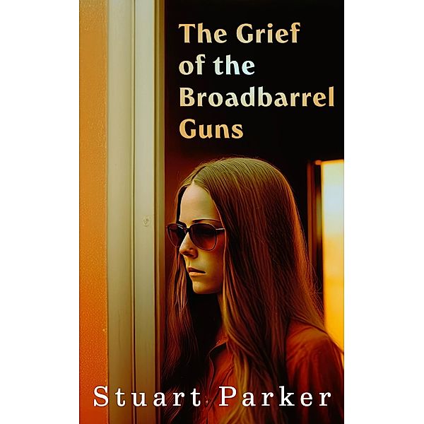 The Grief of the Broadbarrel Guns, Stuart Parker