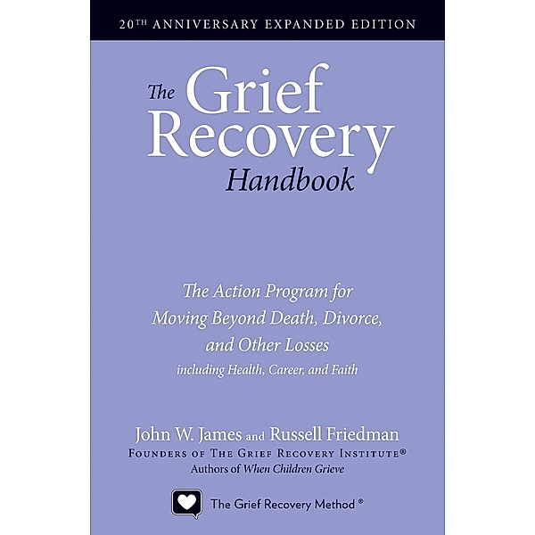 The Grief Recovery Handbook, 20th Anniversary Expanded Edition, John W. James, Russell Friedman