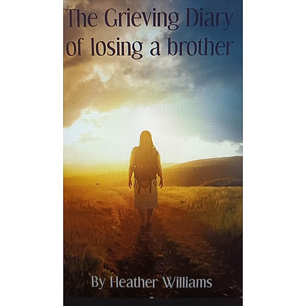 The Grieving Diary of Losing a brother, Heather Williams