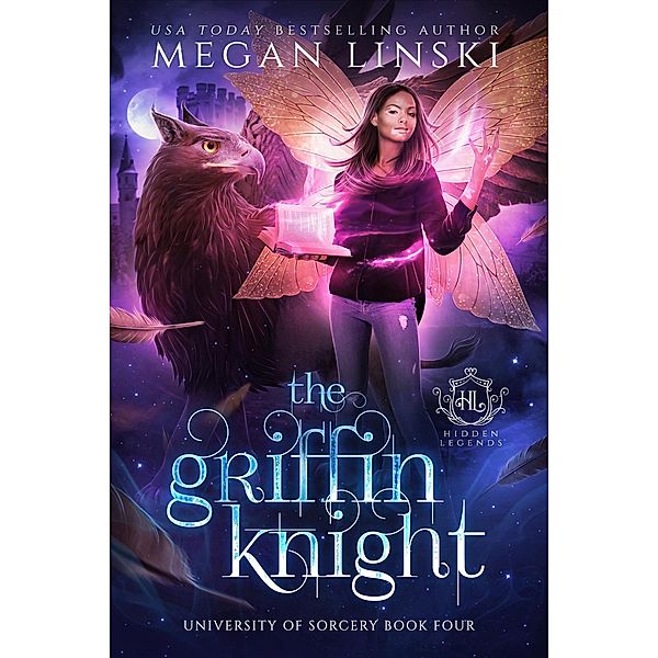 The Griffin Knight (Hidden Legends: University of Sorcery, #4) / Hidden Legends: University of Sorcery, Megan Linski, Hidden Legends