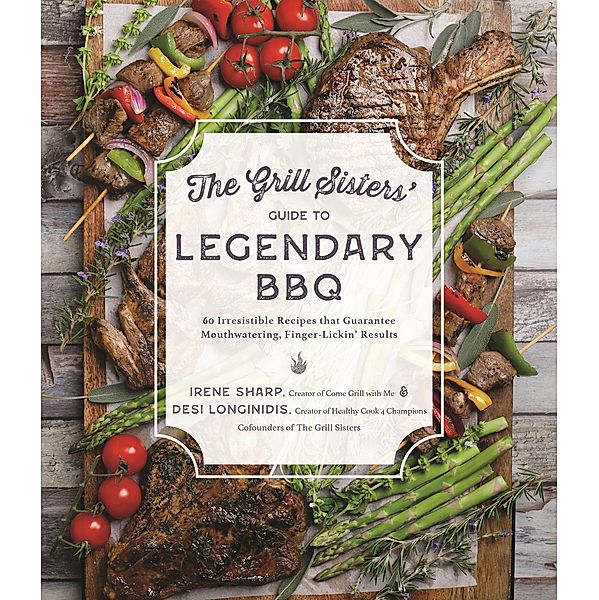 The Grill Sisters' Guide to Legendary BBQ, Desi Longinidis, Irene Sharp