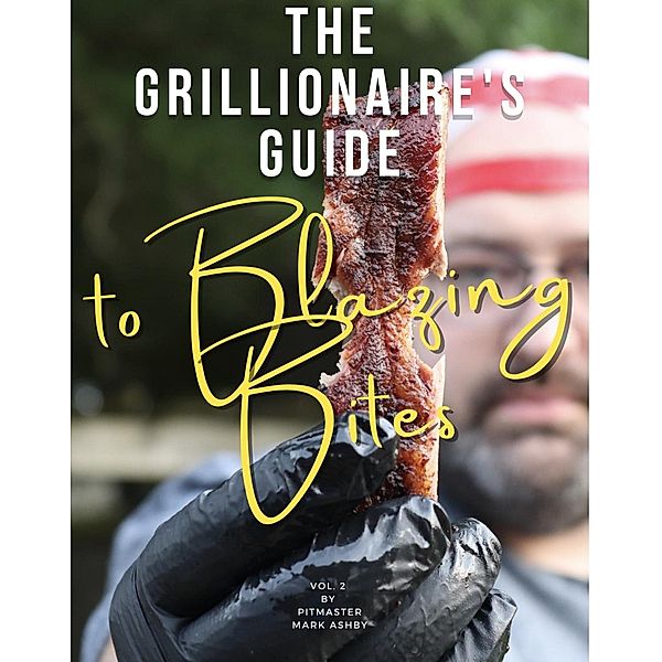 The Grillionaire's Guide to Blazing Bites / The Grillionaire's Guide, Mark Ashby