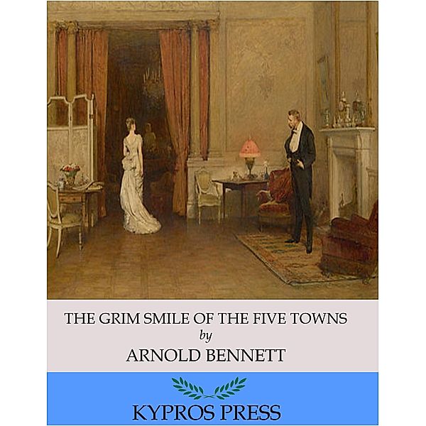 The Grim Smile of the Five Towns, Arnold Bennett