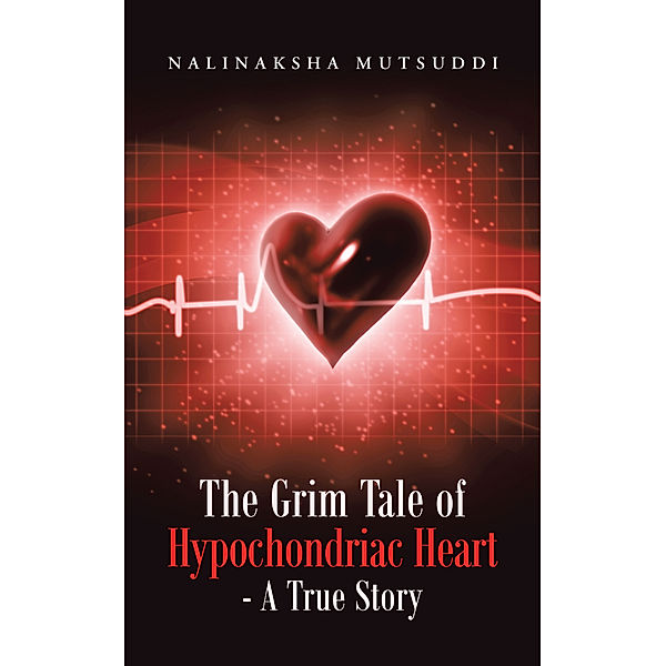 The Grim Tale of  Hypochondriac Heart - a True Story, Nalinaksha Mutsuddi