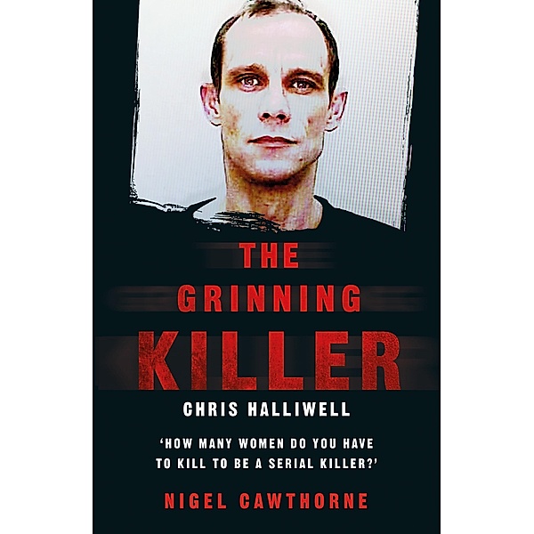 The Grinning Killer: Chris Halliwell - How Many Women Do You Have to Kill to Be a Serial Killer?, Nigel Cawthorne