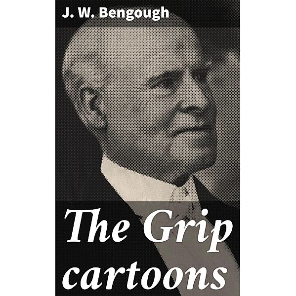 The Grip cartoons, J. W. Bengough