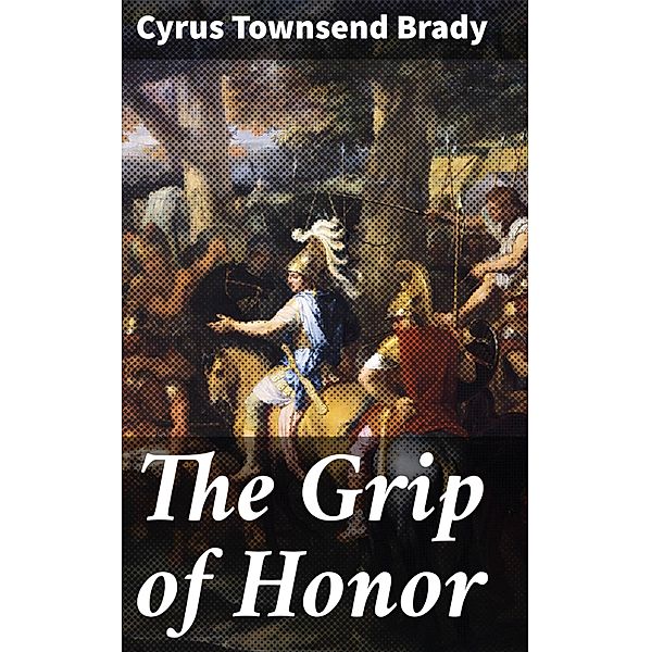 The Grip of Honor, Cyrus Townsend Brady