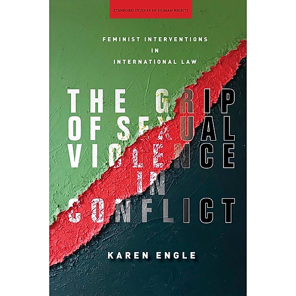The Grip of Sexual Violence in Conflict / Stanford Studies in Human Rights, Karen Engle