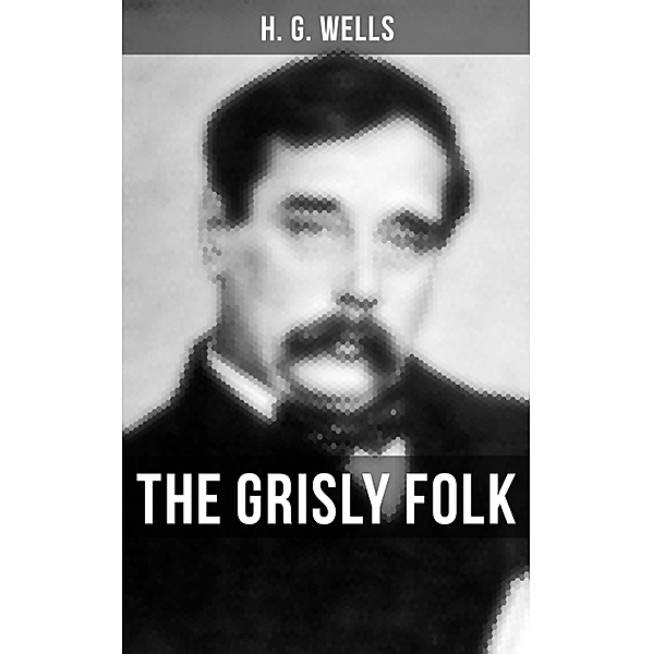 THE GRISLY FOLK, H. G. Wells
