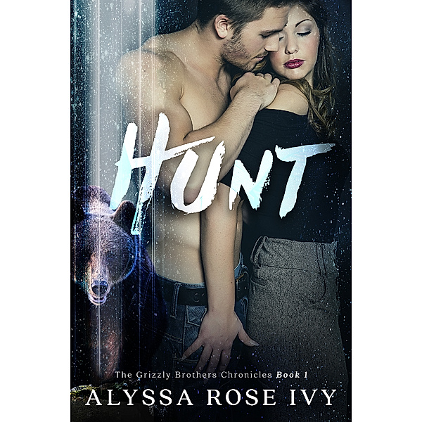 The Grizzly Brothers Chronicles: Hunt (The Grizzly Brothers Chronicles #1), Alyssa Rose Ivy