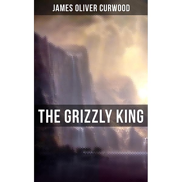 The Grizzly King, James Oliver Curwood