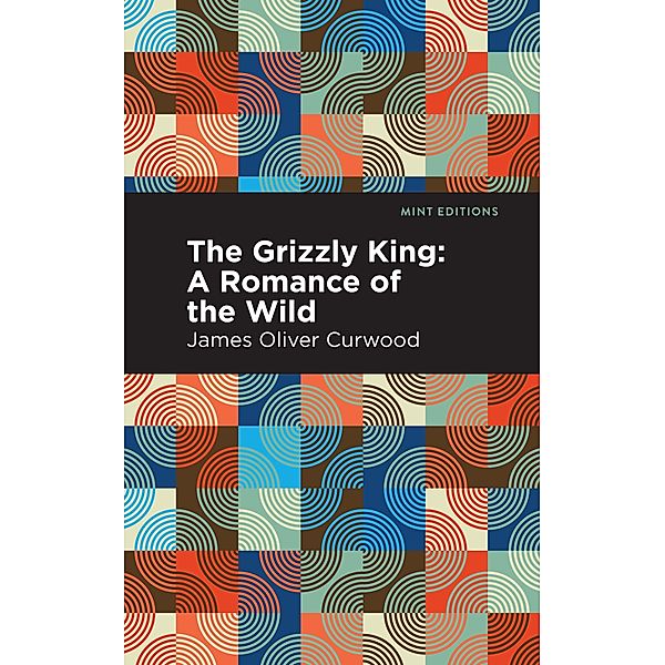 The Grizzly King / Mint Editions (Grand Adventures), James Oliver Curwood