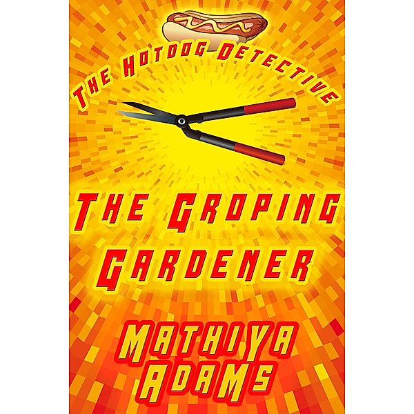 The Groping Gardener (The Hot Dog Detective - A Denver Detective Cozy Mystery, #7) / The Hot Dog Detective - A Denver Detective Cozy Mystery, Mathiya Adams