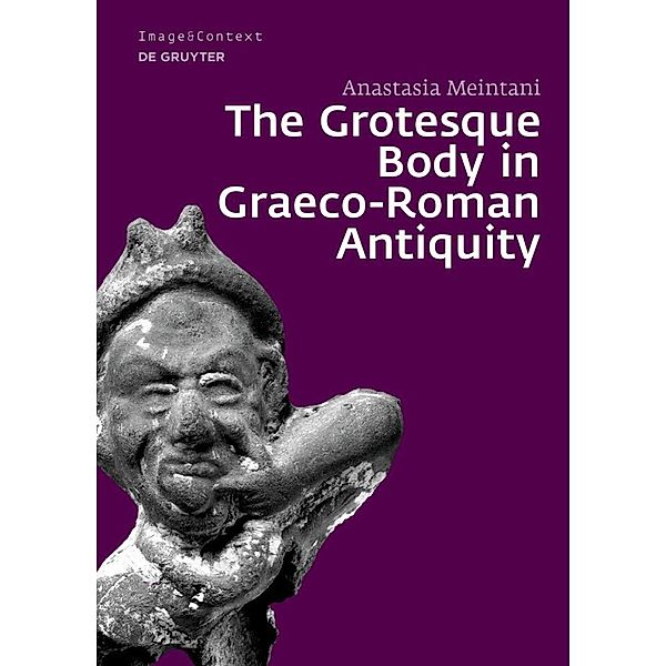 The Grotesque Body in Graeco-Roman Antiquity, Anastasia Meintani