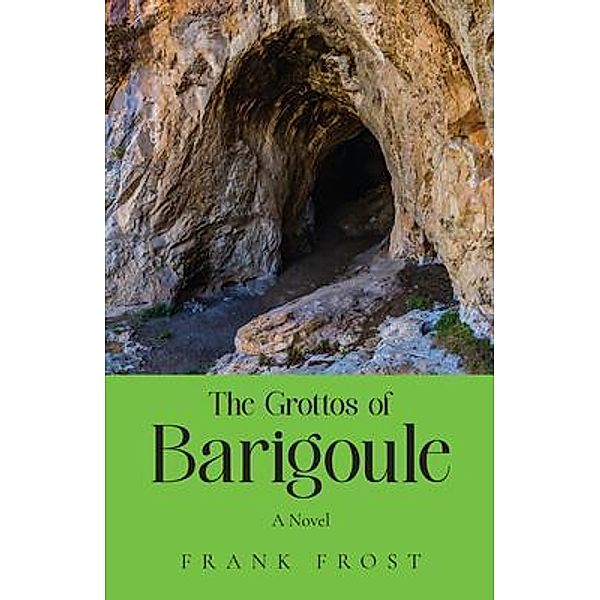 The Grottos of Barigoule: A Novel / Author Reputation Press, LLC, Frank Frost