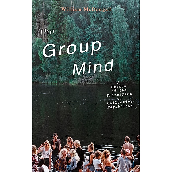 The Group Mind: A Sketch of the Principles of Collective Psychology, William McDougall