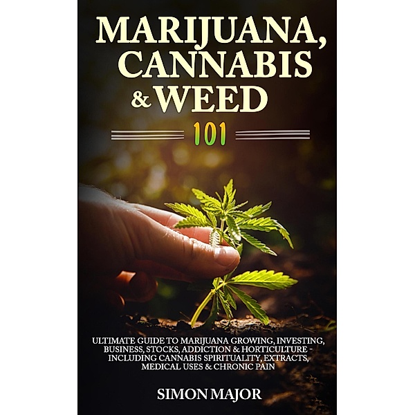 The Growing Marijuana Handbook: How To Easily Grow Marijuana, Weed & Cannabis Indoors & Outdoors Including Tips On Horticulture, Growing In Small Places & Medical Marijuana - For Beginners & Advanced, Simon Major