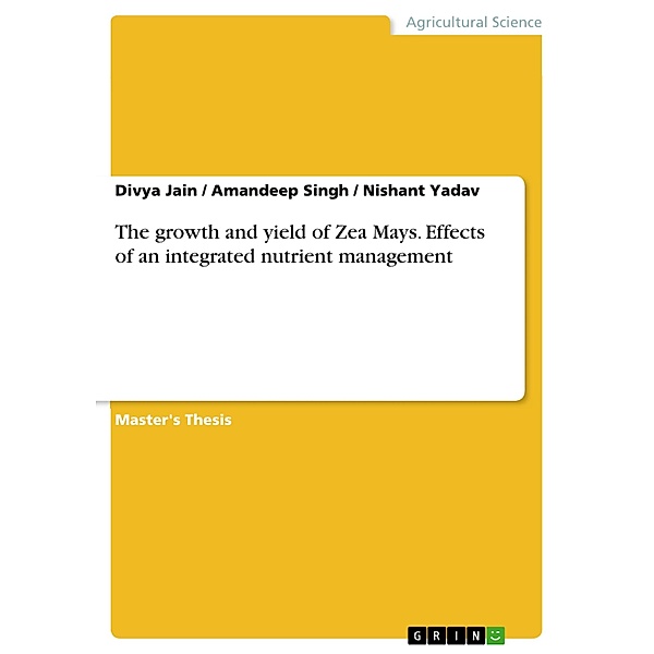 The growth and yield of Zea Mays. Effects of an integrated nutrient management, Divya Jain, Amandeep Singh, Nishant Yadav