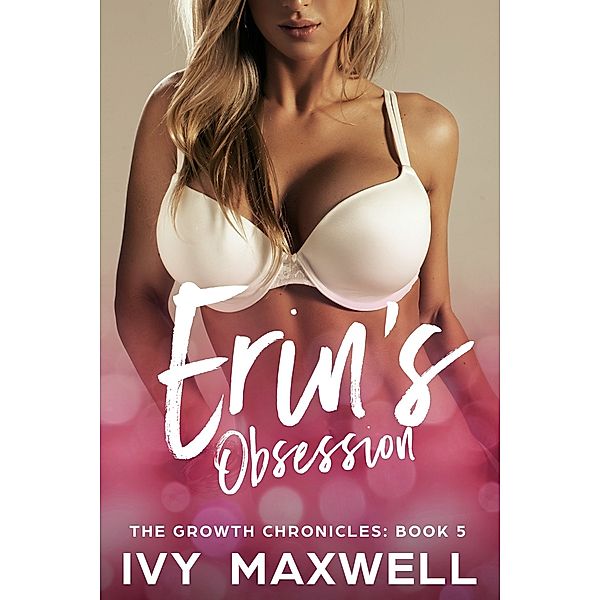 The Growth Chronicles: Erin's Obsession, Ivy Maxwell