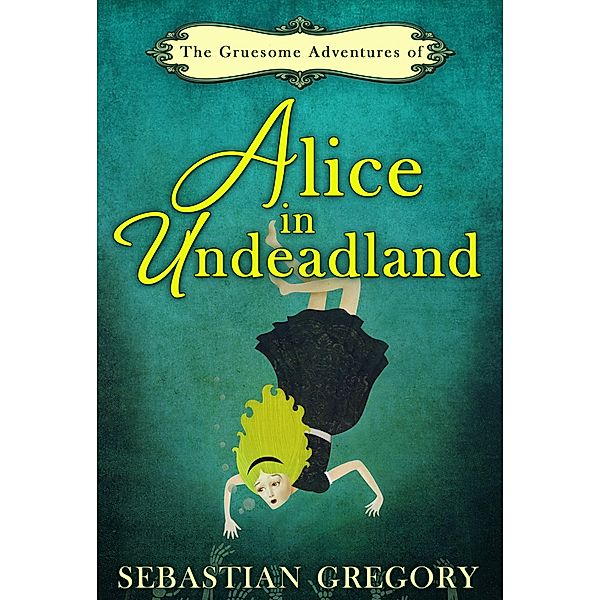 The Gruesome Adventures Of Alice In Undeadland, Sebastian Gregory