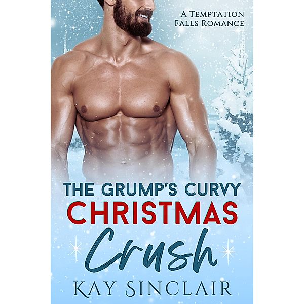 The Grump's Curvy Christmas Crush: A Small Town Holiday Romance, Kay Sinclair