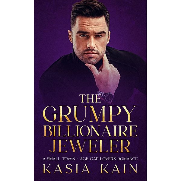 The Grumpy Billionaire Jeweler:  A Small Town - Age Gap Lovers Romance, Kasia Kain