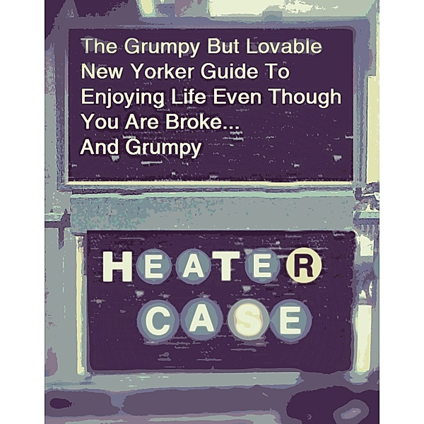 The Grumpy But Lovable New Yorker Guide To Enjoying Life Even Though You are Broke... And Grumpy, Heater Case