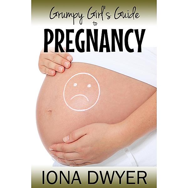 The Grumpy Girl's Guide To Pregnancy, Iona Dwyer
