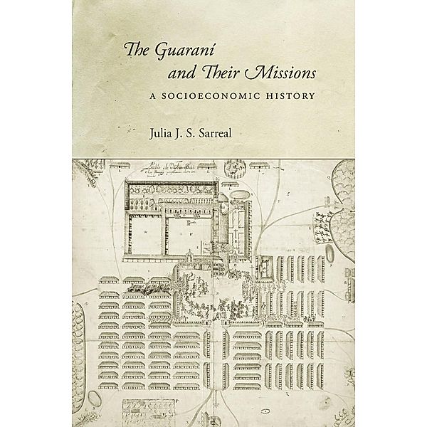 The Guaraní and Their Missions, Julia J. S. Sarreal