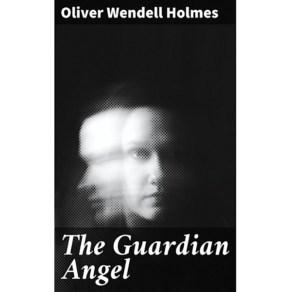 The Guardian Angel, Oliver Wendell Holmes